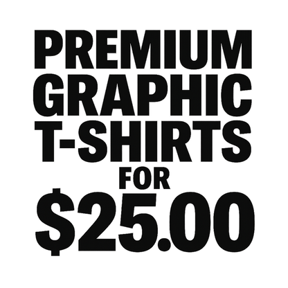 A typographic, bold graphic of just the words premium graphic t-shirts for $25.00 tastefully rendered in typographical treatment – a t-shirt design