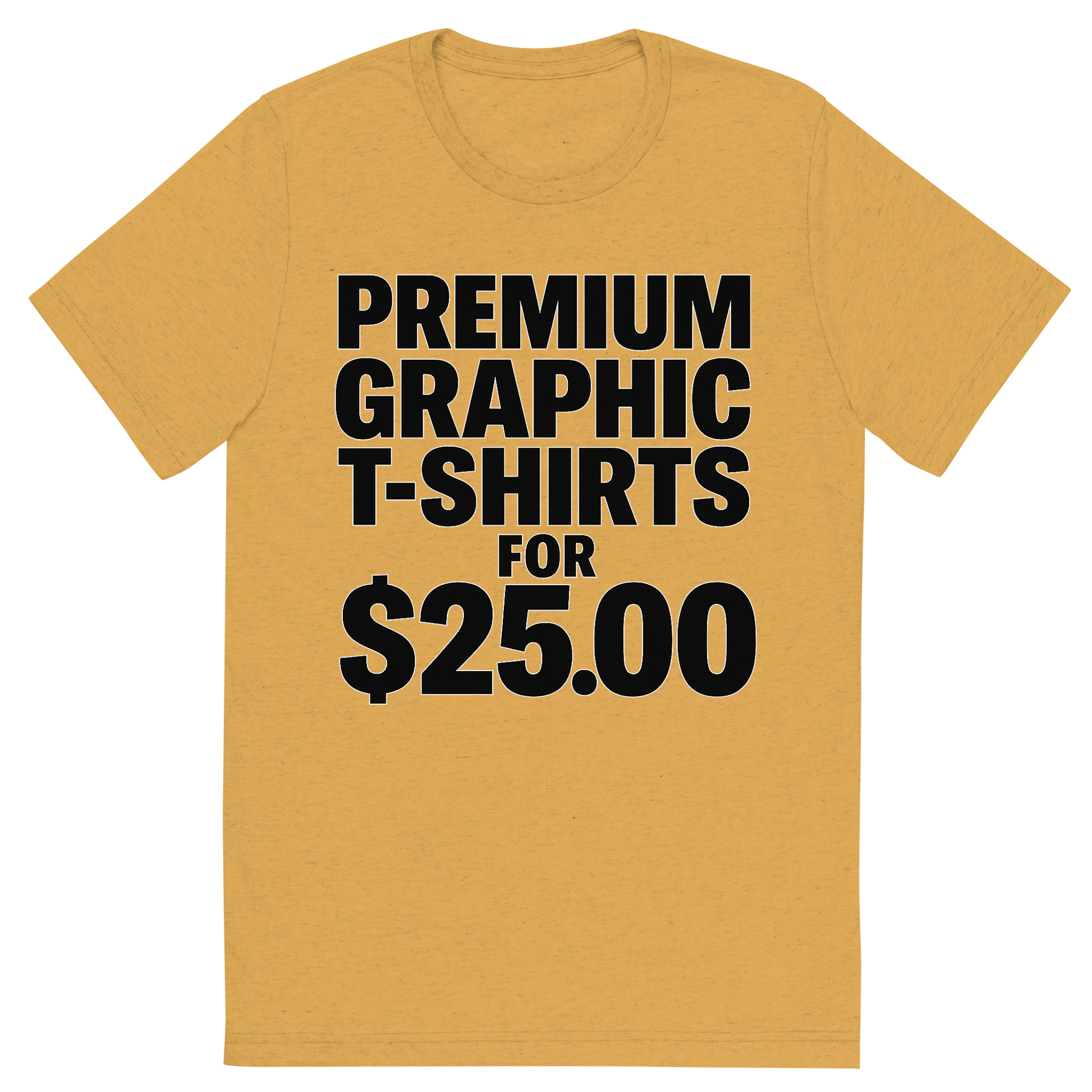 Front view of a Premium Tri-Blend Crew Neck T-Shirt in Mustard showing 'A typographic, bold graphic of just the words premium graphic t-shirts for $25.00 tastefully rendered in typographical treatment'